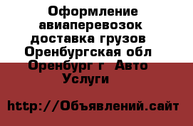 Оформление авиаперевозок, доставка грузов - Оренбургская обл., Оренбург г. Авто » Услуги   